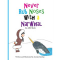Never Rub Noses with a Narwhal: An ABC Book