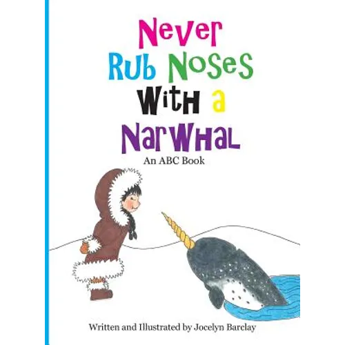 Never Rub Noses with a Narwhal: An ABC Book