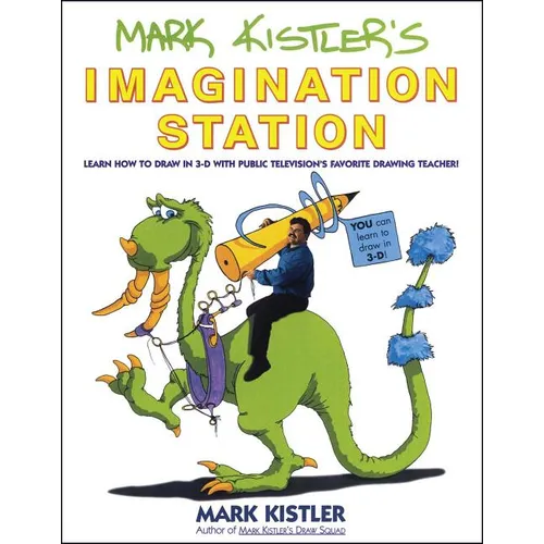 Mark Kistler's Imagination Station: Learn How to Draw in 3-D with Public Television's Favorite Drawing Teacher