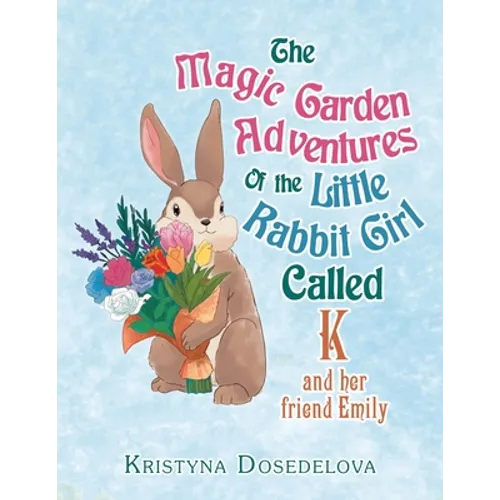The Magic Garden Adventures of the Little Rabbit Girl Called K: And Her Friend Emily