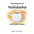 The Adventures of Ozchickychop and his White Teapot