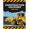 Construction Machines For Kids: heavy construction vehicles, machinery on a construction site children's book