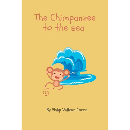The Chimpanzee to the Sea: A Collection of Children's Poems by 6 year old me