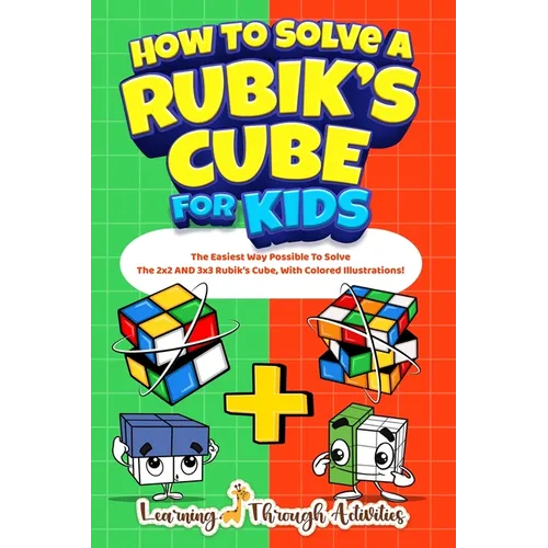 How To Solve A Rubik's Cube For Kids: Value Edition: The Easiest Way Possible To Solve The 2x2 AND 3x3 Rubik's Cube, With Colored Illustrations!