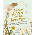 Slow Down and Be Here Now: More Nature Stories to Make You Stop, Look, and Be Amazed by the Tiniest Things