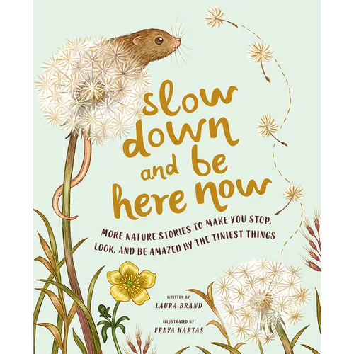 Slow Down and Be Here Now: More Nature Stories to Make You Stop, Look, and Be Amazed by the Tiniest Things