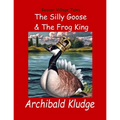 The Silly Goose and The Frog King: Beaver Village Tales