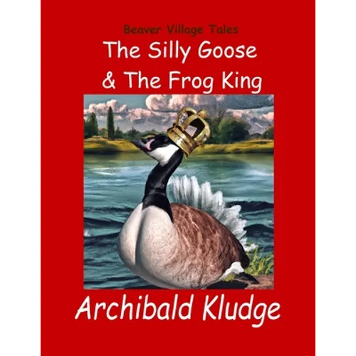 The Silly Goose and The Frog King: Beaver Village Tales
