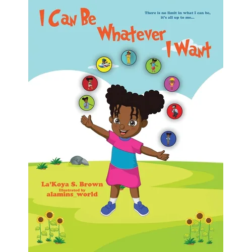 I Can Be Whatever I Want: There is no limit in what I can be, it's all up to me...