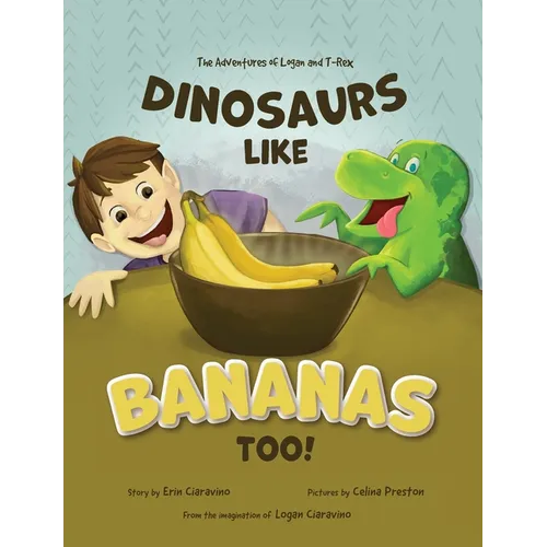 Dinosaurs Like Bananas Too!: The Adventures of Logan and T-Rex