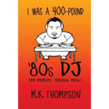 I Was A 400-pound '80s DJ: My Memoirs Through Music