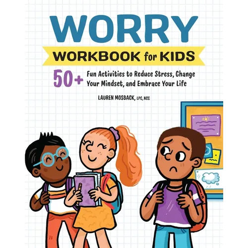 Worry Workbook for Kids: 50+ Fun Activities to Reduce Stress, Change Your Mindset, and Embrace Your Life