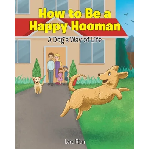 How to Be a Happy Hooman: A Dog's Way of Life