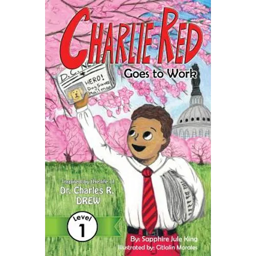 Charlie Red Goes to Work (Grade 1): Inspired by the life of Dr. Charles R. Drew