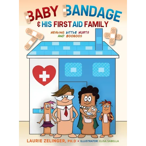 Baby Bandage and His First Aid Family: Healing Little Hurts and Booboos