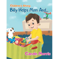 Children's Story: BILLY HELPS MOM AND...: Daily Activities, Good Habits, Good Behavior, Hygiene, Self-Esteem, Self-Reliance, Pet's Care,