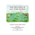 The Frog King of Lily Pond World: Children's Short Stories and Poems