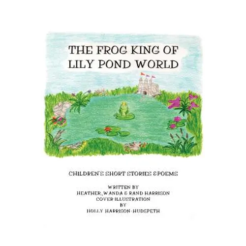 The Frog King of Lily Pond World: Children's Short Stories and Poems