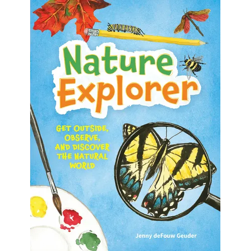 Nature Explorer: Get Outside, Observe, and Discover the Natural World