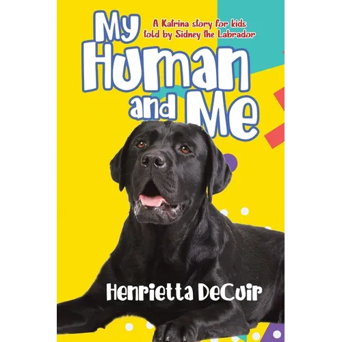 My Human and Me: A Katrina story for kids told by Sidney the Labrador