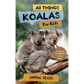 All Things Koalas For Kids: Filled With Plenty of Facts, Photos, and Fun to Learn all About Koala Bears