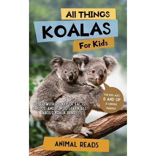 All Things Koalas For Kids: Filled With Plenty of Facts, Photos, and Fun to Learn all About Koala Bears