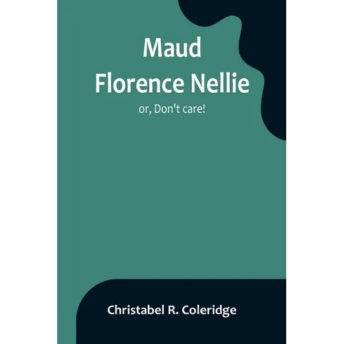Maud Florence Nellie; or, Don't care!