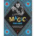 Everyday Magic for Kids: 30 Amazing Magic Tricks That You Can Do Anywhere
