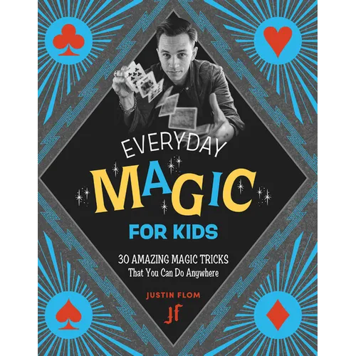 Everyday Magic for Kids: 30 Amazing Magic Tricks That You Can Do Anywhere