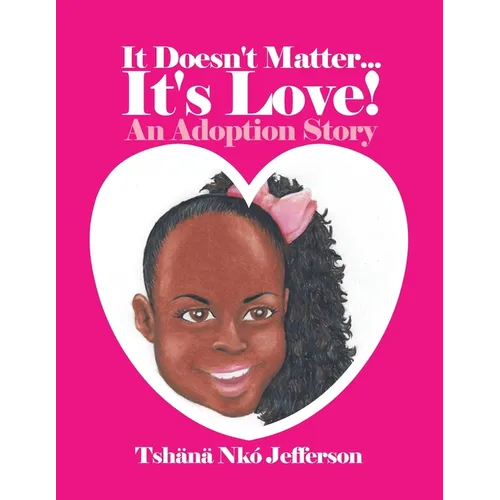 It Doesn't Matter...It's Love!: An Adoption Story