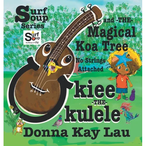 Ukiee -THE- Ukulele: The Magical Koa Tree No Strings Attached