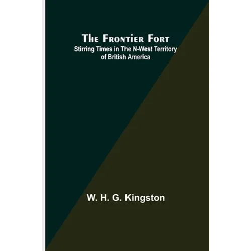 The Frontier Fort: Stirring Times in the N-West Territory of British America