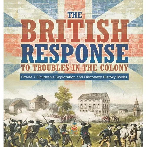 The British Response to Troubles in the Colony Grade 7 Children's Exploration and Discovery History Books