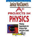 Janice VanCleave's A+ Projects in Physics: Winning Experiments for Science Fairs and Extra Credit