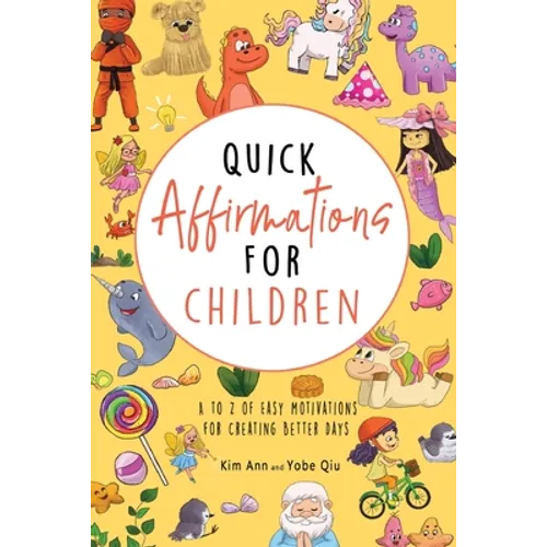 Quick Affirmations for Children: A to Z of Easy Motivations for Creating Better Days