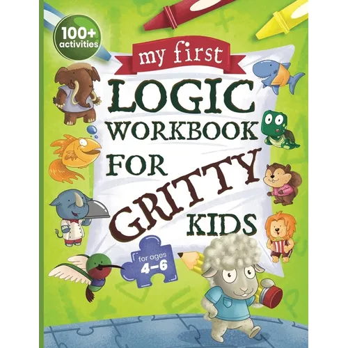 My First Logic Workbook for Gritty Kids: Spatial Reasoning, Math Puzzles, Logic Problems, Focus Activities. (Develop Problem Solving, Critical Thinkin