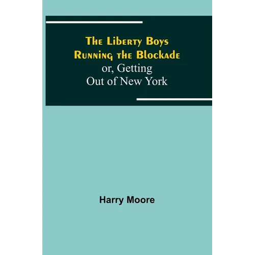 The Liberty Boys Running the Blockade; or, Getting Out of New York