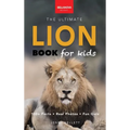 Lion Books The Ultimate Lion Book for Kids: Lion Facts: 100+ Amazing Facts, Prides & Manes, Roars, Savanna Habitat & Asiatic Lions