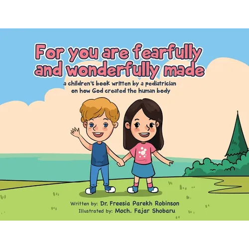 For You Are Fearfully and Wonderfully Made: A Children's Book by a Pediatrician on how God created the human body