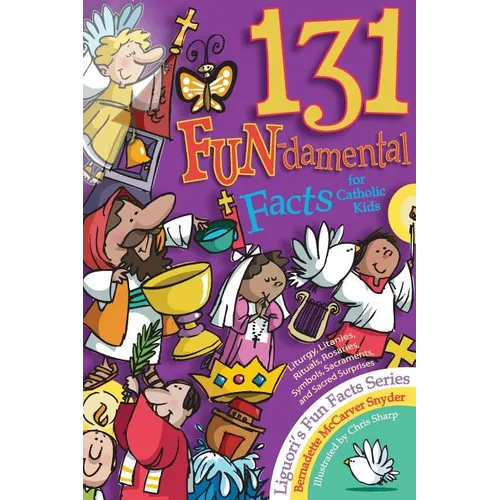 131 Fun-Damental Facts for Catholic Kids: Liturgy, Litanies, Rituals, Rosaries, Symbols, Sacraments and Sacred Scripture