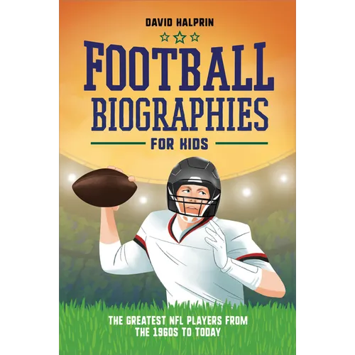 Football Biographies for Kids: The Greatest NFL Players from the 1960s to Today