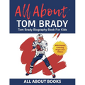 All About Tom Brady: Tom Brady Biography Book for Kids (With Bonus! Coloring Pages and Videos)