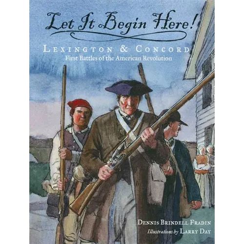 Let It Begin Here!: Lexington & Concord: First Battles of the American Revolution