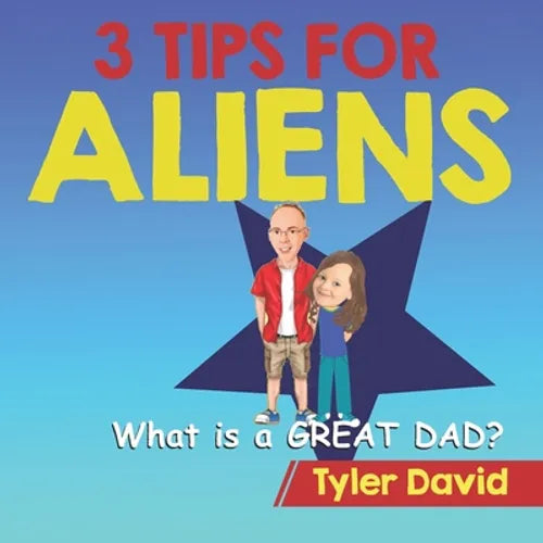 What is a GREAT DAD?: 3 Tips For Aliens