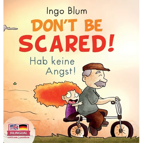 Don't Be Scared! - Hab keine Angst!: Bilingual Children's Picture Book in English-German. Suitable for kindergarten, elementary school, and at home!