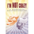 I'm Not Crazy: A workbook for teens with depression and bipolar disorder