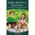 Sadie Builds A Business: A Fun Story Teaching Kids Important Lessons About Money