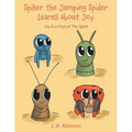 Spiker the Jumping Spider Learns About Joy: Joy Is a Fruit of the Spirit