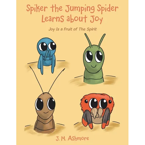 Spiker the Jumping Spider Learns About Joy: Joy Is a Fruit of the Spirit