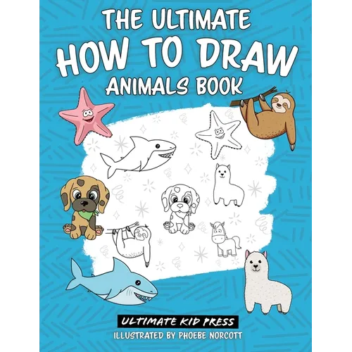 The Ultimate How to Draw Animals Book: Learn How to Draw 50 Cute Animals by Following Easy Step by Step Guides